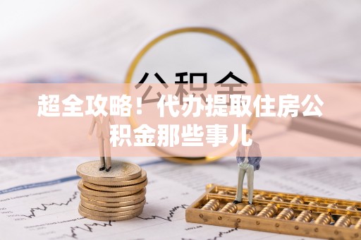 阳信超全攻略！代办提取住房公积金那些事儿